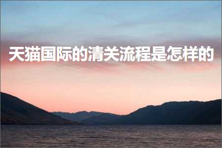 璺ㄥ鐢靛晢鐭ヨ瘑:澶╃尗鍥介檯鐨勬竻鍏虫祦绋嬫槸鎬庢牱鐨? width=